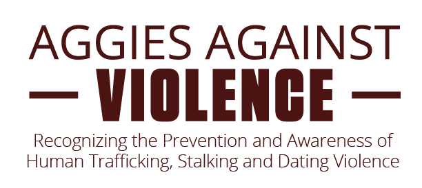 Aggies Against Violence. Recognizing the Prevention and Awareness of human trafficking, stalking, and dating violence.